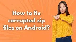 How to fix corrupted zip files on Android ? - Step by Step