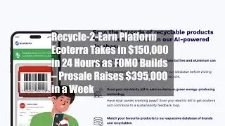 Recycle-2-Earn Platform Ecoterra Takes in $150,000 in 24 Hours as FOMO Builds &ndash; Presale Raises