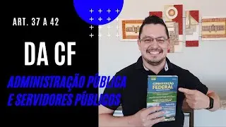 Art. 37 a 42 da CF - Administração Pública e Servidores Públicos!!! #02