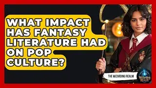 What Impact Has Fantasy Literature Had on Pop Culture? - The Wizarding Realm