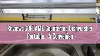 Review: GOFLAME Countertop Dishwasher Portable - A Convenient Dishwashing Solution