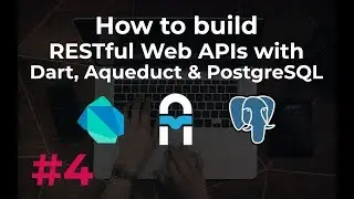 Build RESTful Web APIs with Dart, Aqueduct and PostgreSQL #4: Configuration and Testing