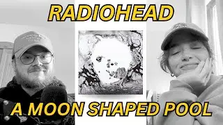 SHOWING MY GIRLFRIEND 'RADIOHEAD' FOR THE FIRST TIME (A MOON SHAPED POOL REACTION)