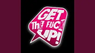 Get The Fuck Up