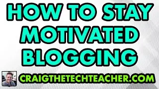 How To Stay Motivated When Blogging
