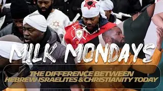 Milk Mondays: The Difference Between Israelites & Christianity TODAY