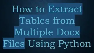 How to Extract Tables from Multiple Docx Files Using Python