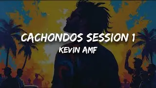 Kevin AMF - Cachondos Session #1 (Letra)