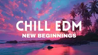New Beginnings &ndash; Chill EDM House for Fresh Starts & Feel-Good Vibes
