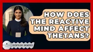 How Does The Reactive Mind Affect Thetans? - Scientology Answered