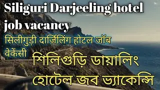 Siliguri Darjeeling hotel job vacancy | শিলিগুড়ি দার্জিলিং হোটেল জব ভ্যাকেন্সি || सिलीगुड़ी दार्जिल