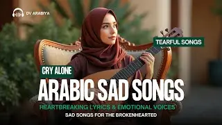 Crying Over Arabic Songs | Best Sad Love Tracks of 2025