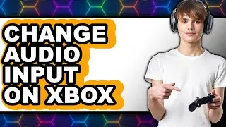 How to Change Audio Input on Xbox (full Guide)