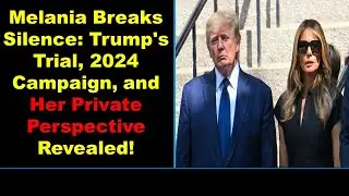 Melania Breaks Silence: Trump's Trial, 2024 Campaign, and Her Private Perspective Revealed!