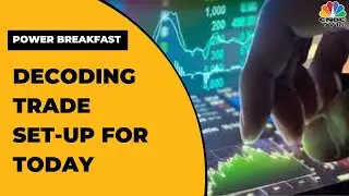 Decoding Trade Set-Up For Today & Key Sectors In Focus | Power Breakfast | CNBC-TV18
