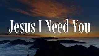Jesus I Need You - Hillsong Worship || [Mix Lyrics] - Gerald, CeCe Winans, Gerald, CityAlight