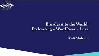 Matt Medeiros: Broadcast to the world! Podcasting + WordPress = ❤️