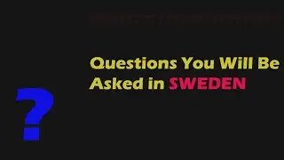 Questions Foreign Nationals Are Asked in Sweden