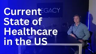 Current State of Healthcare in the US - Chris Habig | The Legacy Minds Podcast Episode 6