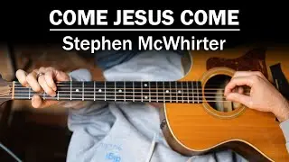 Come Jesus Come (Stephen McWhirter) | How To Play On Guitar
