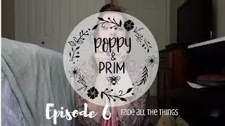 Poppy & Prim Podcast- Episode 6: Fade All the Things