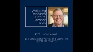 Life Satisfaction Prior to, and During, the COVID-19 Pandemic | Prof. John Helliwell | WRC