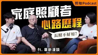 【照咖】EP3｜揭秘章新家庭照顧者心路歷程，長照真的這麼難用？ft.章新漫談 
