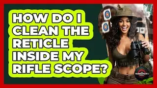 How Do I Clean The Reticle Inside My Rifle Scope? - The Marksman's Journal