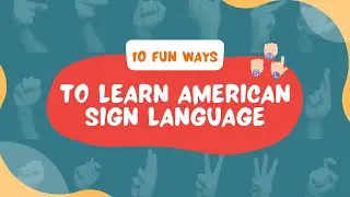 Ten Fun Ways to Learn American Sign Language (ASL)