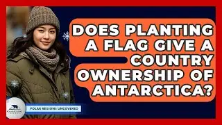 Does Planting A Flag Give A Country Ownership Of Antarctica? - Polar Regions Uncovered