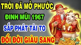 Trời Đã Mở Phước, Đinh Mùi 1967 Sắp Thoát Nghèo, Tiền Đến Vận Mở, May Mắn Giàu Sang Tự Tìm Đến