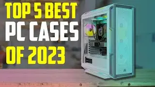 Best PC Cases 2022-2023 || Top 5 Best PC Cases of 2023