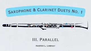 Saxophone & Clarinet Duets No. 1: III. Parallel | Original Composition | Hunter L. Lindsay