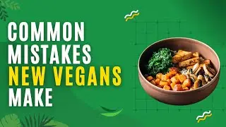 15 Common Mistakes New Vegans Make