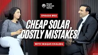 Why Cheap Solar Becomes Expensive Later ft. Mr. Waqas Khaleeq | Royal Podcast Episode 2