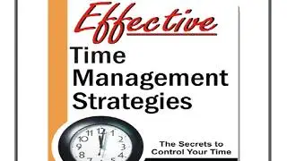 Effective Time Management Strategies - The Secret To Control Your Time Full Audiobook
