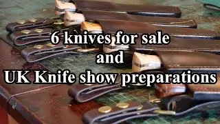 6 knives for sale and preparations for the UK knife show 2017