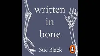 Written In Bone: hidden stories in what we leave behind - Sue Black
