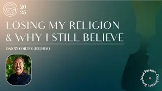 Losing My Religion and Why I Still Believe | Breakout Session | 2025 All That I Am Conference