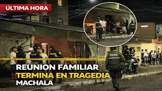 🔴 TRAGEDIA EN MACHALA: 4 Fallecidos tras ataque en una Reunión Familiar
