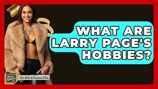 What Are Larry Page's Hobbies? - The Rich And Famous Files
