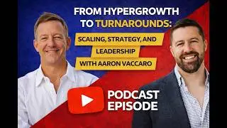 From Hypergrowth to Turnarounds: Scaling, Strategy, and Leadership with Aaron Vaccaro | Episode 23