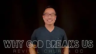 Why God Breaks Us | Revival Church OC | 1.17.21