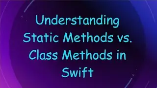Understanding Static Methods vs. Class Methods in Swift