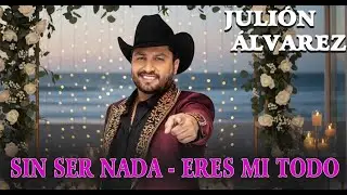 Julión Álvarez - Sin Ser Nada, Eres Mi Todo | Amor Que No Se Presume - Music Nuevo 2026