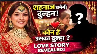 Shehnaaz gill बनेगी दुल्हन जानिए कौन है उसका दुल्हा love story revealed