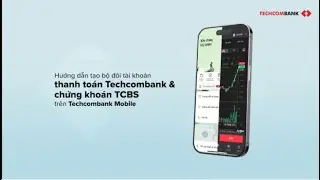 Hướng dẫn mở bộ đôi tài khoản thanh toán Techcombank & chứng khoán TCBS trên Techcombank Mobile