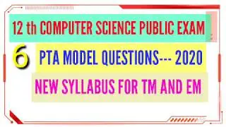 12 th COMPUTER SCIENCE PUBLIC EXAM -- 2020 ...6 PTA MODEL QUESTIONS NEW SYLLABUS FOR TM AND EM
