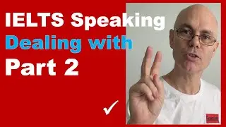 Dealing with IELTS speaking questions PART 2 May  2021