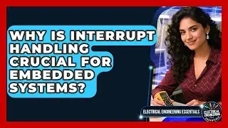 Why Is Interrupt Handling Crucial For Embedded Systems? - Electrical Engineering Essentials